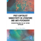 Post-Capitalist Subjectivity in Literature and Anti-Psychiatry: Reconceptualizing the Self Beyond Capitalism - Paperback
