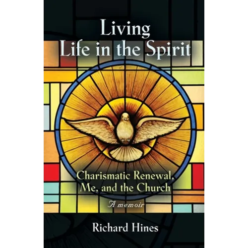 Living Life in the Spirit: Charismatic Renewal, Me, and the Church - A memoir - Paperback