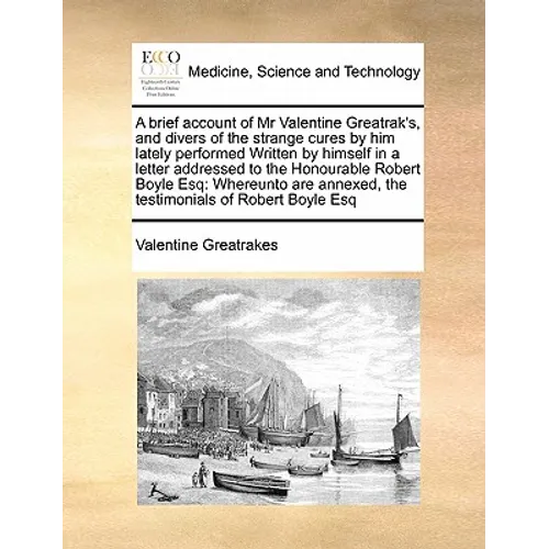 A Brief Account of MR Valentine Greatrak's, and Divers of the Strange Cures by Him Lately Performed Written by Himself in a Letter Addressed to the Ho - Paperback