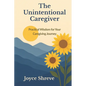 The Unintentional Caregiver: Practical Wisdom for Your Caregiving Journey - Paperback