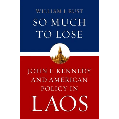 So Much to Lose: John F. Kennedy and American Policy in Laos - Hardcover