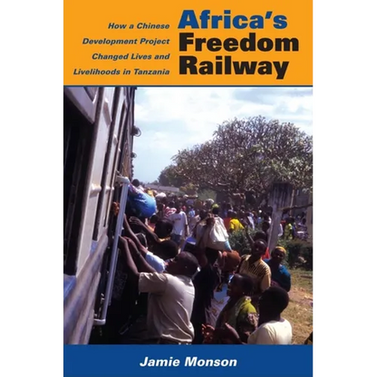 Africa's Freedom Railway: How a Chinese Development Project Changed Lives and Livelihoods in Tanzania - Paperback