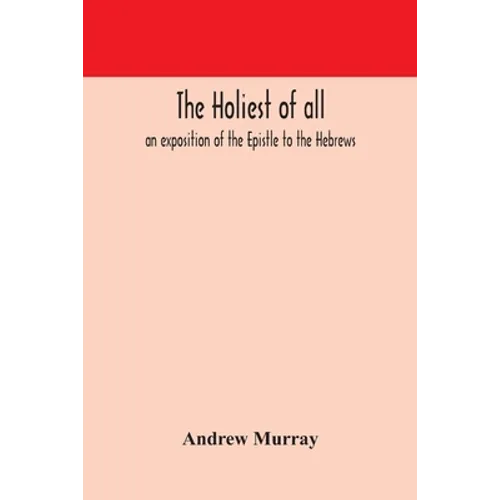 The holiest of all: an exposition of the Epistle to the Hebrews - Paperback
