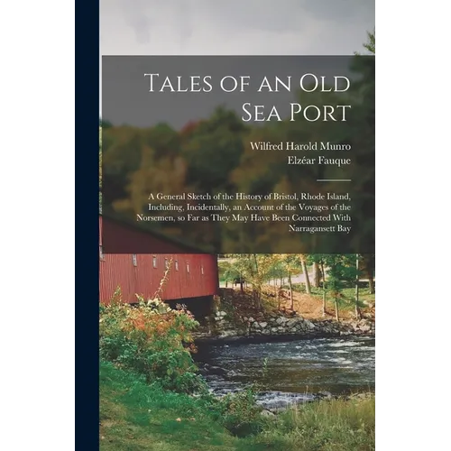 Tales of an old sea Port; a General Sketch of the History of Bristol, Rhode Island, Including, Incidentally, an Account of the Voyages of the Norsemen - Paperback