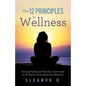 The 12 Principles to Wellness: Burning Bushes and Other Epic Discoveries on the Road to Food and Alcohol Recovery - Paperback