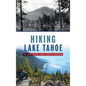 Hiking Lake Tahoe: A History and Trail Guide - Hardcover