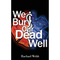 We Bury Our Dead Well - Hardcover