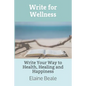 Write for Wellness: Write Your Way to Health, Healing and Happiness - Paperback
