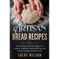 Artisan Bread Recipes: Artisan bread recipes for beginner, a complete cookbook to making delicious and simple to baking kneaded breads - Paperback
