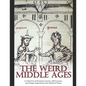 The Weird Middle Ages: A Collection of Mysterious Stories, Odd Customs, and Strange Superstitions from Medieval Times - Paperback