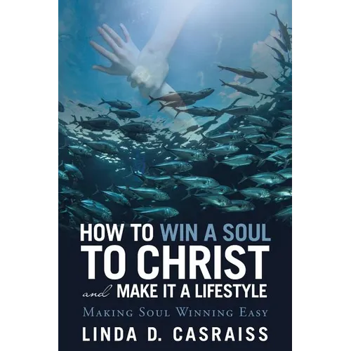 How to Win a Soul to Christ and Make It a Lifestyle: Making Soul Winning Easy - Paperback