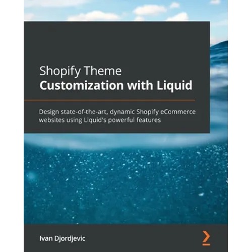 Shopify Theme Customization with Liquid: Design state-of-the-art, dynamic Shopify eCommerce websites using Liquid's powerful features - Paperback