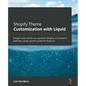 Shopify Theme Customization with Liquid: Design state-of-the-art, dynamic Shopify eCommerce websites using Liquid's powerful features - Paperback