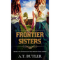 Frontier Sisters: Historical Women's Fiction Saga Large Print - Hardcover