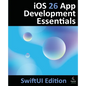 iOS 26 App Development Essentials - SwiftUI Edition: Developing iOS 26 Apps using SwiftUI, Swift and Xcode 26 - Paperback