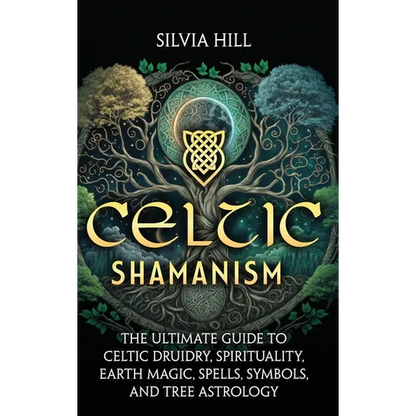 Celtic Shamanism: The Ultimate Guide to Celtic Druidry, Spirituality, Earth Magic, Spells, Symbols, and Tree Astrology - Hardcover