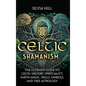 Celtic Shamanism: The Ultimate Guide to Celtic Druidry, Spirituality, Earth Magic, Spells, Symbols, and Tree Astrology - Hardcover