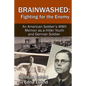 Brainwashed: Fighting For The Enemy: An American Soldier's WWII Memoir As A Hitler Youth And German Soldier - Paperback
