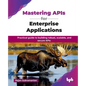 Mastering APIs for Enterprise Applications: Practical guide to building robust, scalable, and secure APIs (English Edition) - Paperback