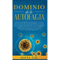 Dominio de la Autofagia: ¡Sigue los secretos de curación de la dieta de autofagia que muchos hombres y mujeres han aplicado para prevenir el en - Hardcover