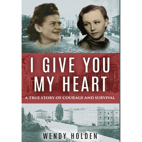 I Give You My Heart: A True Story of Courage and Survival - Hardcover