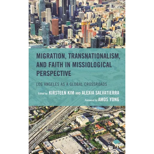 Migration, Transnationalism, and Faith in Missiological Perspective: Los Angeles as a Global Crossroads - Hardcover