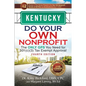 Kentucky Do Your Own Nonprofit: The Only GPS You Need for 501c3 Tax Exempt Approval - Paperback