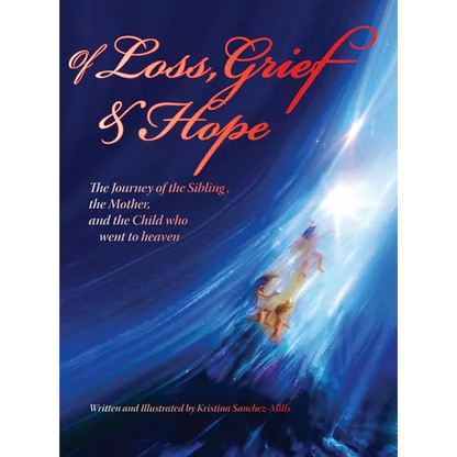 Of Loss, Grief and Hope: The Journey of the Sibling, the Mother and the Child who went to heaven - Hardcover