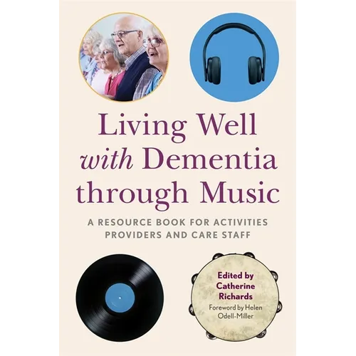 Living Well with Dementia Through Music: A Resource Book for Activities Providers and Care Staff - Paperback