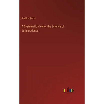 A Systematic View of the Science of Jurisprudence - Hardcover