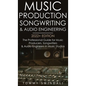 Music Production, Songwriting & Audio Engineering, 2022+ Edition: The Professional Guide for Music Producers, Songwriters & Audio Engineers in Music S - Hardcover
