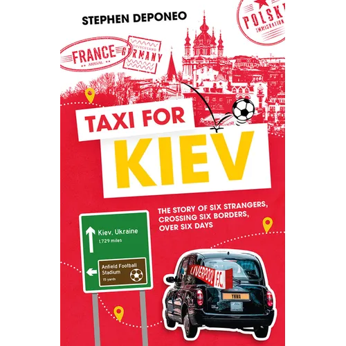 Taxi for Kiev: The Story of Six Strangers, Crossing Six Borders, Over Six Days - Hardcover