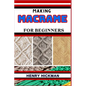 Making Macrame for Beginners: Practical Knowledge Guide On Skills, Techniques And Pattern To Understand, Master & Explore The Process Of Macrame Tec - Paperback