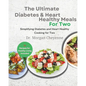 The Ultimate Diabetes and Heart Healthy Meals for Two: Delicious Diabetic Cookbook: Easy, Low-Fat, and Perfectly Portioned Heart-Healthy Low-Carb Reci - Paperback