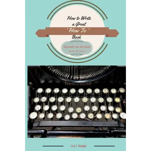 How to Write a Great 'How To' Book: Become an Author Quickly and Easily - Paperback