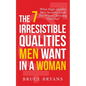 The 7 Irresistible Qualities Men Want In A Woman: What High-Quality Men Secretly Look For When Choosing The One - Paperback