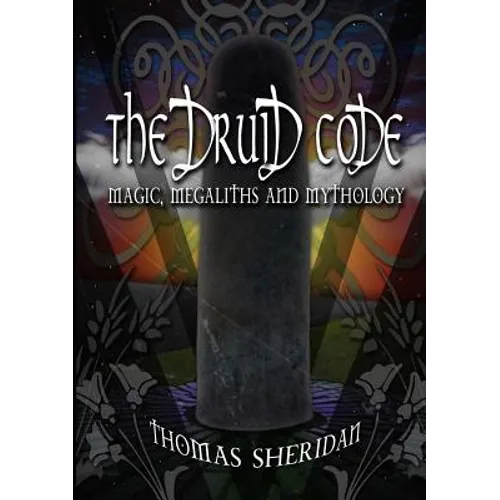The Druid Code: Magic, Megaliths and Mythology - Paperback