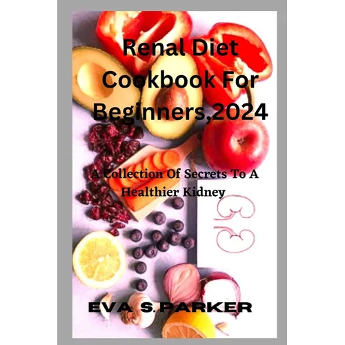 Renal Diet Cookbook For For Beginners,2024: Are You Contemplating Whether To Step Out And Purchase A Renal Meal Or Fix One At Home? Find Your Renal Ea - Paperback
