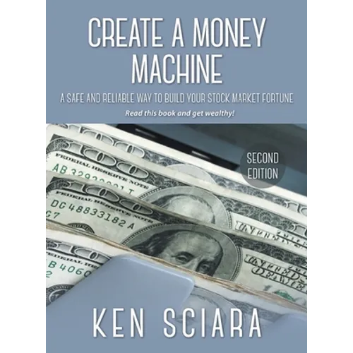 Create a Money Machine: A Safe and Reliable Way To Build Your Stock Market Fortune. Read this book and get wealthy! - Hardcover