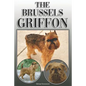 The Brussels Griffon: A Complete and Comprehensive Owners Guide To: Buying, Owning, Health, Grooming, Training, Obedience, Understanding and - Paperback