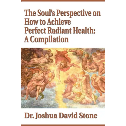The Soul's Perspective on How to Achieve Perfect Radiant Health: A Compilation - Paperback
