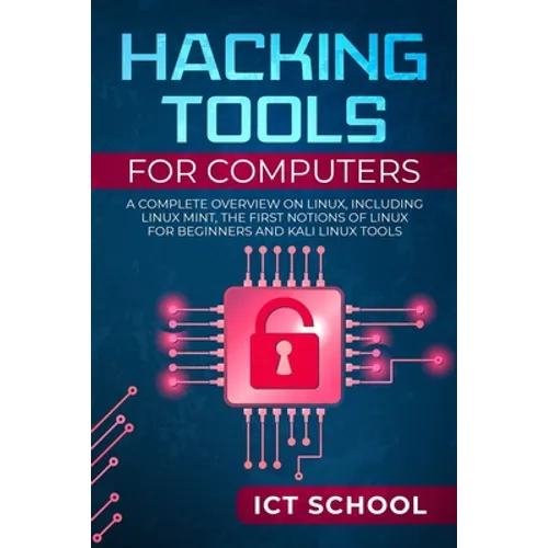 Hacking tools for computers: A Complete Overview on Linux, Including Linux Mint, the First Notions of Linux for Beginners and Kali Linux Tools - Paperback