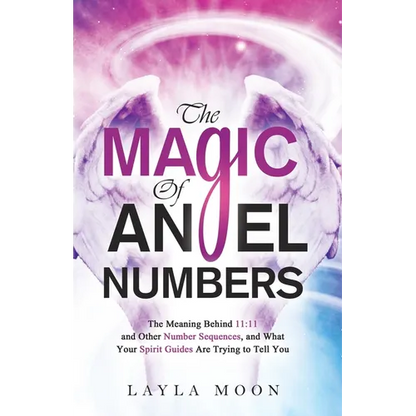 The Magic of Angel Numbers: Meanings Behind 11:11 and Other Number Sequences, and What Your Spirit Guides Are Trying to Tell You - Paperback