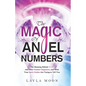 The Magic of Angel Numbers: Meanings Behind 11:11 and Other Number Sequences, and What Your Spirit Guides Are Trying to Tell You - Paperback