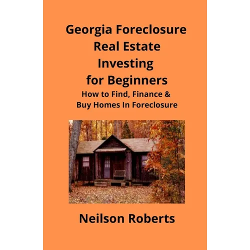 Foreclosure Investing in Georgia Real Estate for Beginners: How to Find & Finance Foreclosed Properties - Paperback