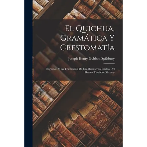 El Quichua, Gramática Y Crestomatía: Seguido De La Traducción De Un Manuscrito Inédito Del Drama Titulado Ollantay - Paperback