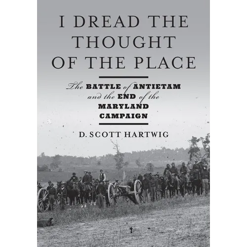 I Dread the Thought of the Place: The Battle of Antietam and the End of the Maryland Campaign - Hardcover