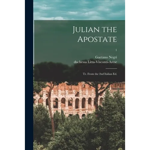 Julian the Apostate: Tr. From the 2nd Italian Ed.; 1 - Paperback