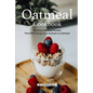 Oatmeal Cookbook: Delicious Oatmeal Recipes That Will Change your Outlook on Oatmeal - Paperback