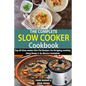The Complete Slow Cooker Cookbook: Top 60 Slow cooker One Pot Recipes For Everyday cooking (Easy Dump & Go Dinners Included) - Paperback